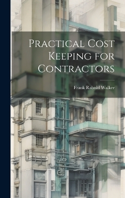 Practical Cost Keeping for Contractors - Frank Rabold Walker