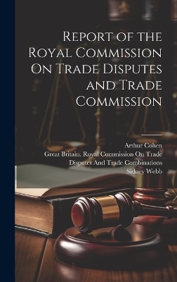 Report of the Royal Commission On Trade Disputes and Trade Commission