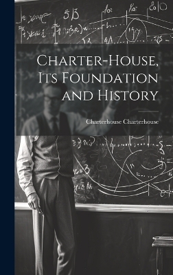 Charter-House, Its Foundation and History