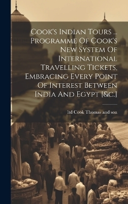 Cook's Indian Tours ... Programme Of Cook's New System Of International Travelling Tickets, Embracing Every Point Of Interest Between India And Egypt [&c.]