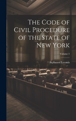 The Code of Civil Procedure of the State of New York; Volume 1 - Arphaxed Loomis