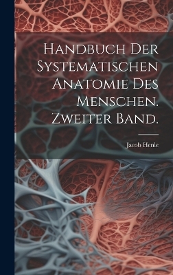 Handbuch der systematischen Anatomie des Menschen. Zweiter Band. - Jacob Henle