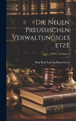 Die Neuen Preussischen Verwaltungsgesetze; Volume 2 - Max Karl Ludwig Brauchitsch
