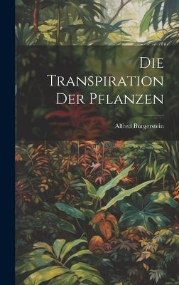 Die Transpiration der Pflanzen - Burgerstein Alfred