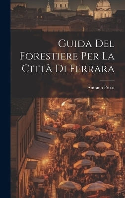 Guida Del Forestiere Per La Città Di Ferrara