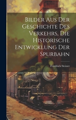 Bilder aus der Geschichte des Verkehrs, die historische Entwicklung der Spurbahn