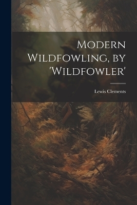 Modern Wildfowling, by 'wildfowler' - Lewis Clements