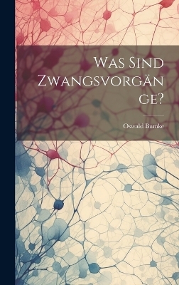 Was Sind Zwangsvorg&auml;nge? - Oswald Bumke