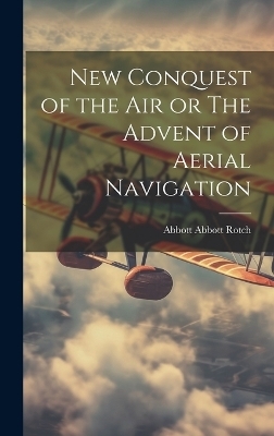 New Conquest of the Air or The Advent of Aerial Navigation