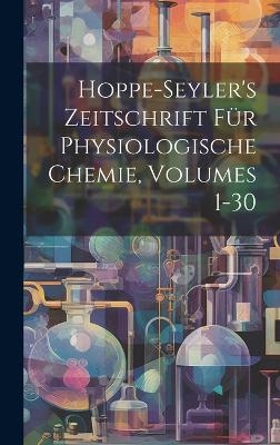 Hoppe-Seyler's Zeitschrift F&uuml;r Physiologische Chemie, Volumes 1-30 -  Anonymous