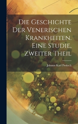 Die Geschichte der venerischen Krankheiten. Eine Studie, zweiter Theil - Johann Karl Proksch