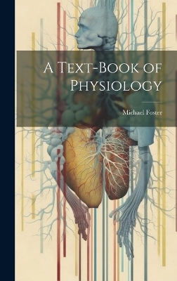 A Text-Book of Physiology - Michael Foster