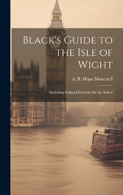 Black's Guide to the Isle of Wight; Including Sailing Directions for the Solent - A R Hope 1846-1927 Moncrieff