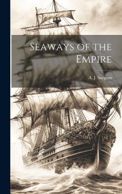 Seaways of the Empire - A J Sargent