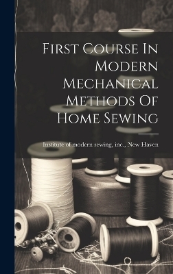 First Course In Modern Mechanical Methods Of Home Sewing - 