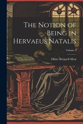The Notion of Being in Hervaeus Natalis; Volume 2 - 