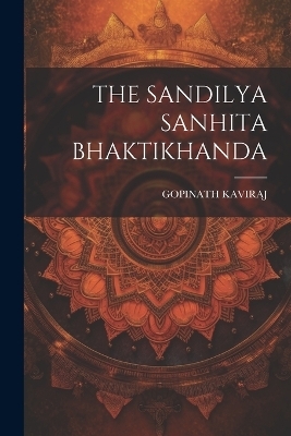 The Sandilya Sanhita Bhaktikhanda - Gopinath Kaviraj