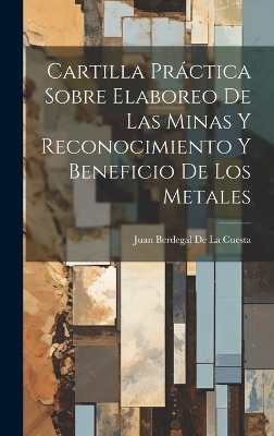 Cartilla Práctica Sobre Elaboreo De Las Minas Y Reconocimiento Y Beneficio De Los Metales - Juan Berdegal De La Cuesta