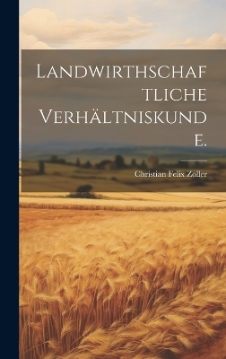Landwirthschaftliche Verh&auml;ltniskunde. - Christian Felix Zoller