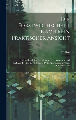 Die Forstwirthschaft Nach Rein Praktischer Ansicht - W Pfeil