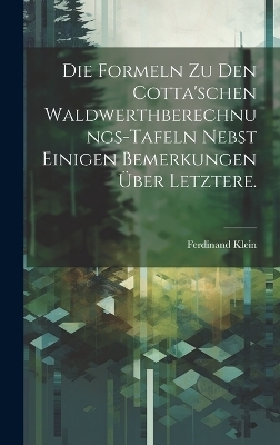 Die Formeln zu den Cotta'schen Waldwerthberechnungs-Tafeln nebst einigen Bemerkungen &uuml;ber letztere. - Ferdinand Klein