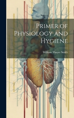 Primer of Physiology and Hygiene - William Thayer Smith