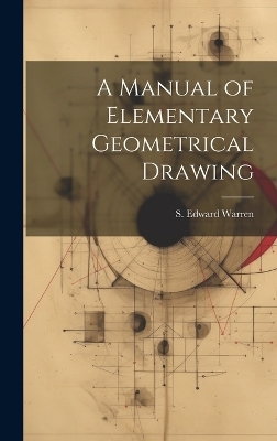 A Manual of Elementary Geometrical Drawing
