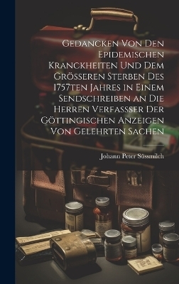 Gedancken von den epidemischen Kranckheiten und dem grösseren Sterben des 1757ten Jahres in einem Sendschreiben an die Herren Verfassser der Göttingischen Anzeigen von Gelehrten Sachen