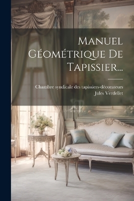 Manuel G&eacute;om&eacute;trique De Tapissier... - Jules Verdellet