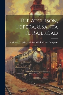 The Atchison, Topeka, & Santa Fé Railroad