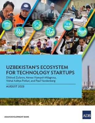Uzbekistan's Ecosystem for Technology Startups - Dilshod Zufarov, Aimee Hampel-milagrosa, Vishal Aditya Potluri, Paul Vandenberg