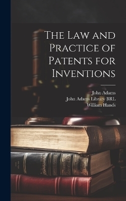 The Law and Practice of Patents for Inventions - John Adams, William Hands