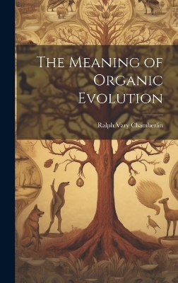 The Meaning of Organic Evolution - Ralph Vary Chamberlin