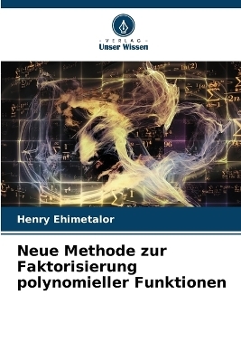 Neue Methode zur Faktorisierung polynomieller Funktionen - Henry Ehimetalor