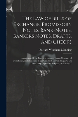 The Law of Bills of Exchange, Promissory Notes, Bank-Notes, Bankers Notes, Drafts, and Checks