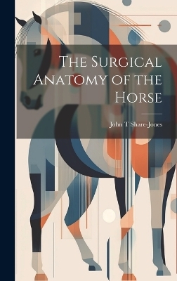 The Surgical Anatomy of the Horse - John T Share-Jones