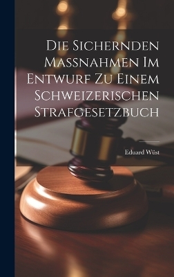 Die Sichernden Massnahmen im Entwurf zu Einem Schweizerischen Strafgesetzbuch - Eduard W&uuml;st