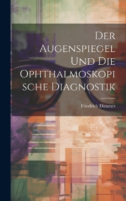 Der Augenspiegel und Die Ophthalmoskopische Diagnostik