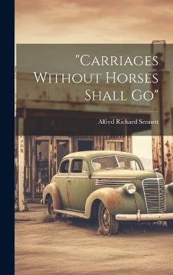 "carriages Without Horses Shall Go" - Alfred Richard Sennett