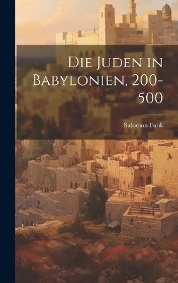 Die Juden in Babylonien, 200-500 - Salomon Funk