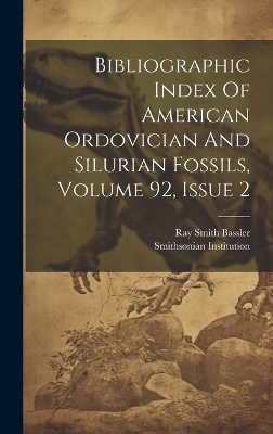 Bibliographic Index Of American Ordovician And Silurian Fossils, Volume 92, Issue 2 - Ray Smith Bassler, Smithsonian Institution