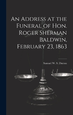 An Address at the Funeral of Hon. Roger Sherman Baldwin, February 23, 1863