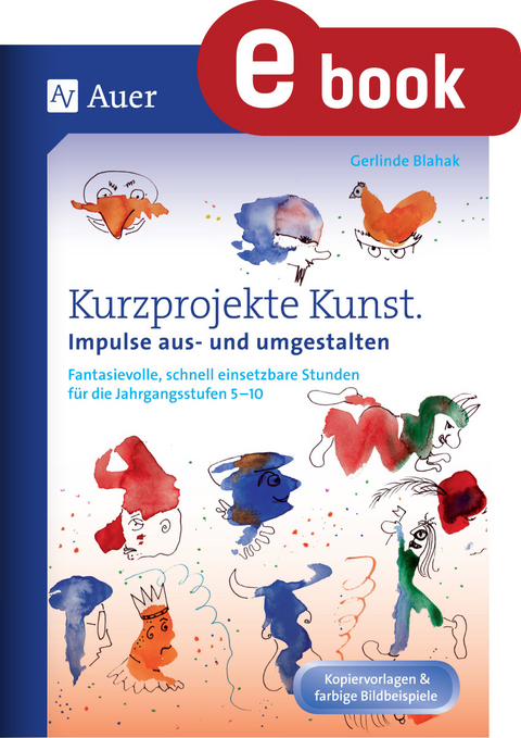Kurzprojekte Kunst. Impulse aus- und umgestalten - Gerlinde Blahak
