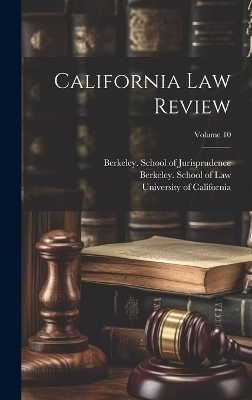 California Law Review; Volume 10 - University of California