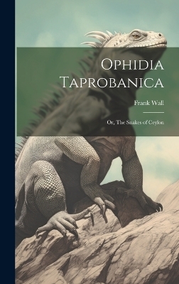 Ophidia Taprobanica; or, The Snakes of Ceylon - Frank Wall