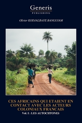 Ces Africains Qui Etaient En Contact Avec Les Acteurs Coloniaux Francais - Olivier Kodjalbaye Banguiam