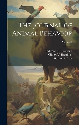 The Journal of Animal Behavior; Volume 6 - Edward L Thorndike, Madison Bentley, Gilbert V Hamilton