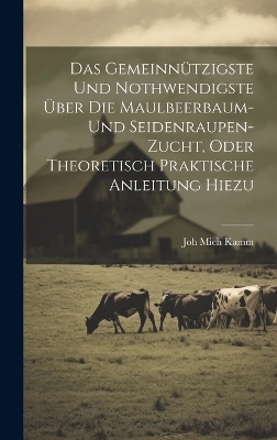 Das gemeinnützigste und nothwendigste über die Maulbeerbaum- und Seidenraupen-Zucht, oder theoretisch praktische Anleitung hiezu