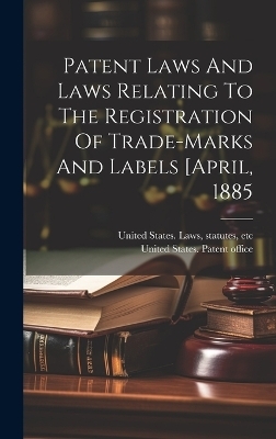 Patent Laws And Laws Relating To The Registration Of Trade-marks And Labels [april, 1885 - 
