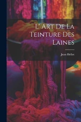 L' Art De La Teinture Des Laines - Jean Hellot